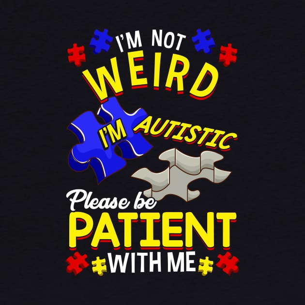 I'm Not Weird I'm Autistic Be Patient With Me by theperfectpresents